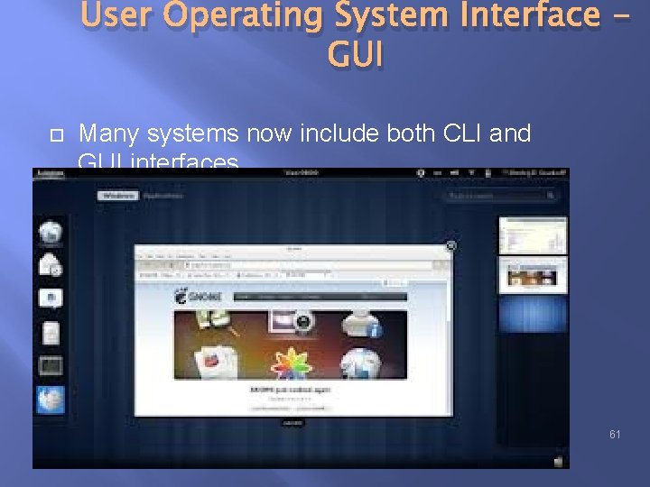 User Operating System Interface GUI Many systems now include both CLI and GUI interfaces User Operating System Interface GUI Many systems now include both CLI and GUI interfaces
