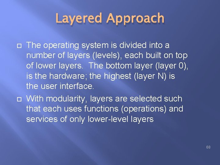 Layered Approach The operating system is divided into a number of layers (levels), each Layered Approach The operating system is divided into a number of layers (levels), each