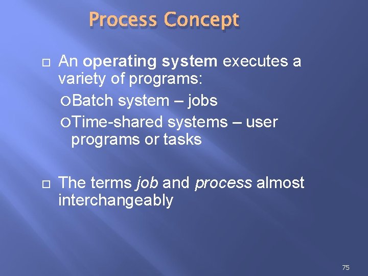 Process Concept An operating system executes a variety of programs: Batch system – jobs Process Concept An operating system executes a variety of programs: Batch system – jobs