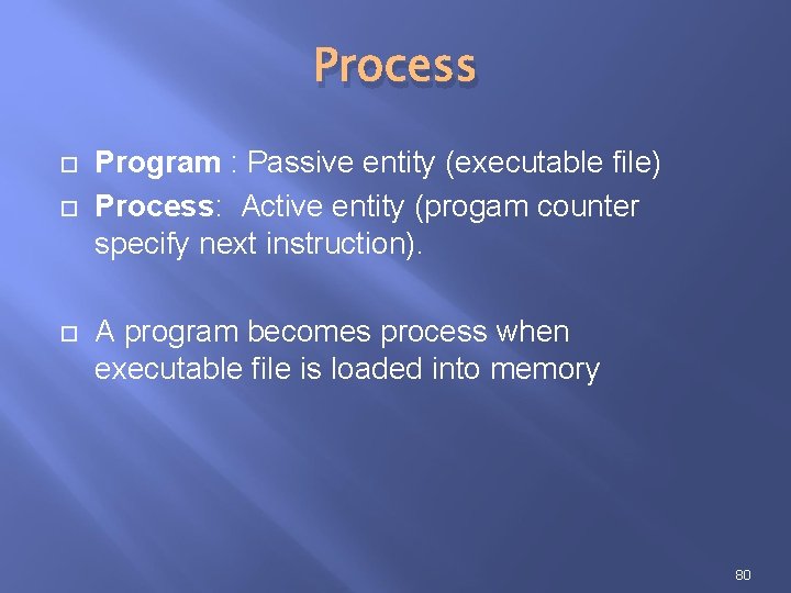 Process Program : Passive entity (executable file) Process: Active entity (progam counter specify next Process Program : Passive entity (executable file) Process: Active entity (progam counter specify next