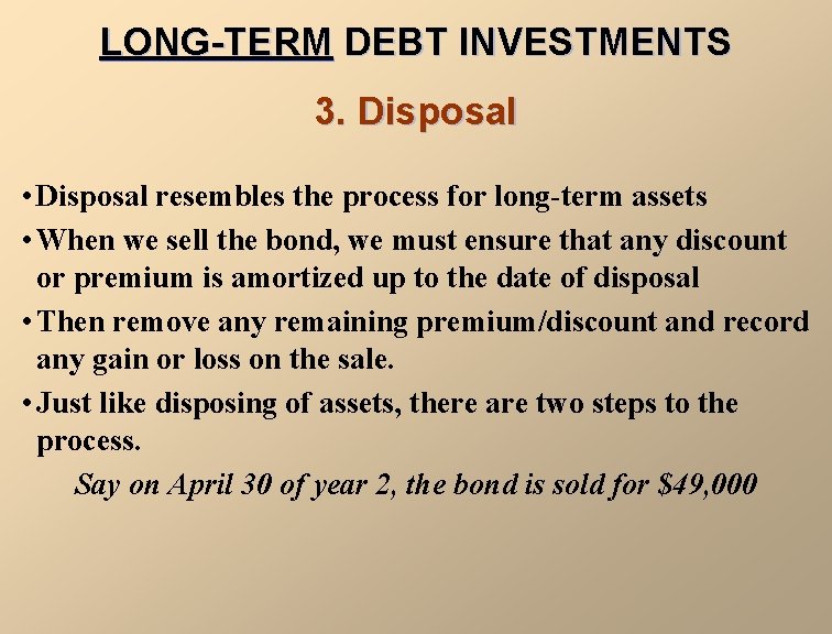 LONG-TERM DEBT INVESTMENTS 3. Disposal • Disposal resembles the process for long-term assets •