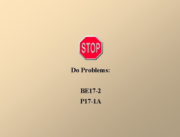 Do Problems: BE 17 -2 P 17 -1 A 