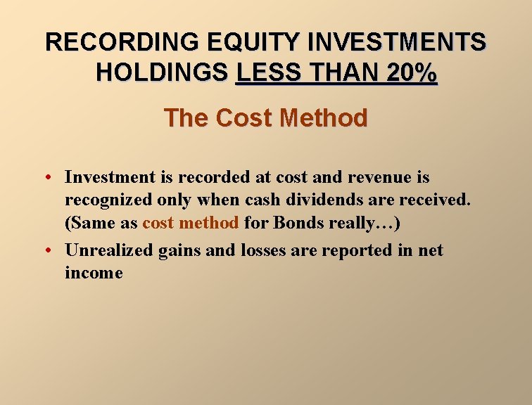 RECORDING EQUITY INVESTMENTS HOLDINGS LESS THAN 20% The Cost Method • Investment is recorded