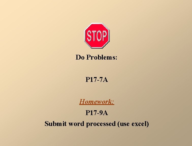 Do Problems: P 17 -7 A Homework: P 17 -9 A Submit word processed