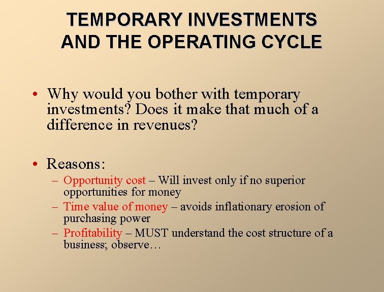 TEMPORARY INVESTMENTS AND THE OPERATING CYCLE • Why would you bother with temporary investments?