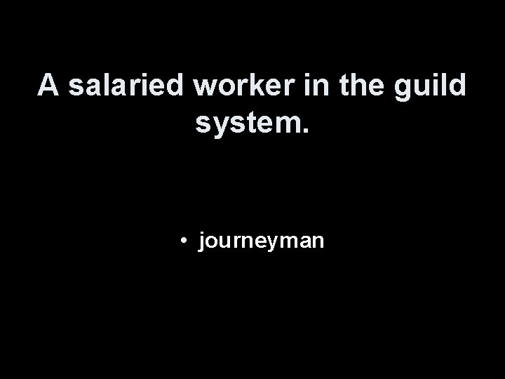 A salaried worker in the guild system. • journeyman 