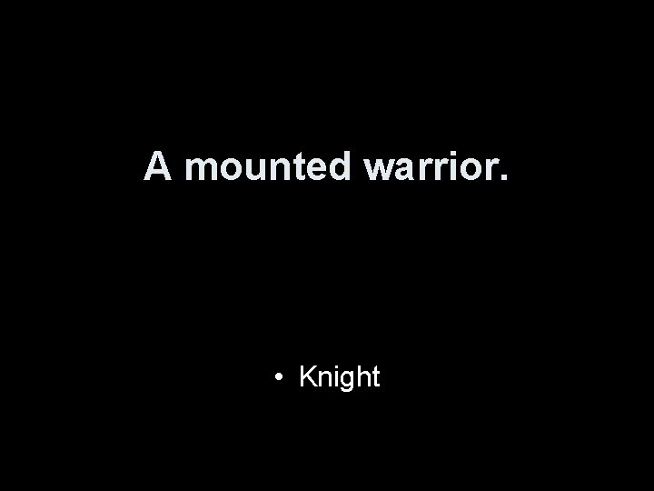 A mounted warrior. • Knight 