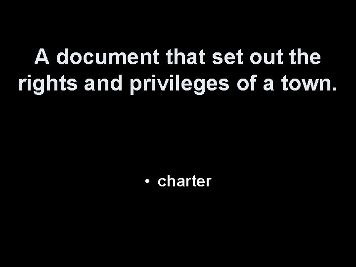 A document that set out the rights and privileges of a town. • charter