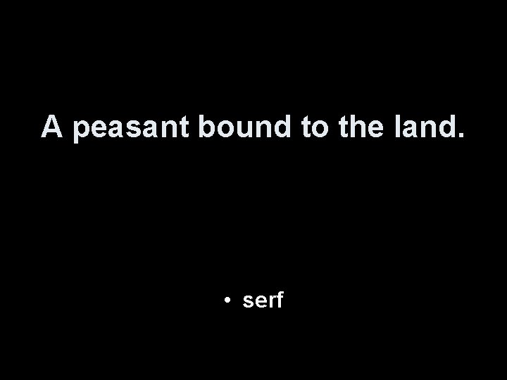 A peasant bound to the land. • serf 