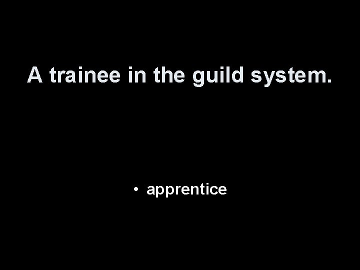 A trainee in the guild system. • apprentice 