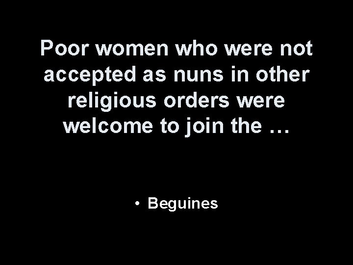 Poor women who were not accepted as nuns in other religious orders were welcome