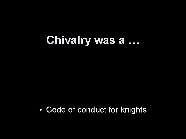Chivalry was a … • Code of conduct for knights 