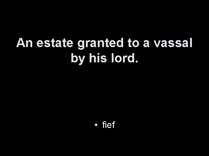An estate granted to a vassal by his lord. • fief 