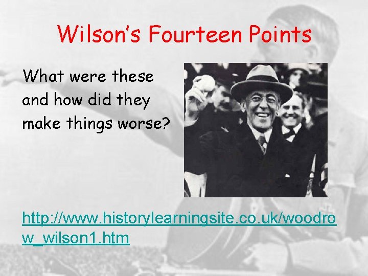 Wilson’s Fourteen Points What were these and how did they make things worse? http: