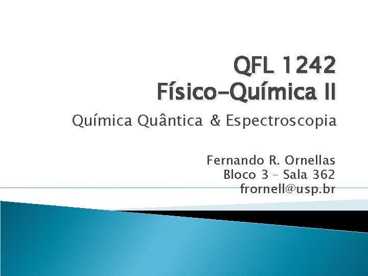 QFL 1242 Físico-Química II Química Quântica & Espectroscopia Fernando R. Ornellas Bloco 3 –