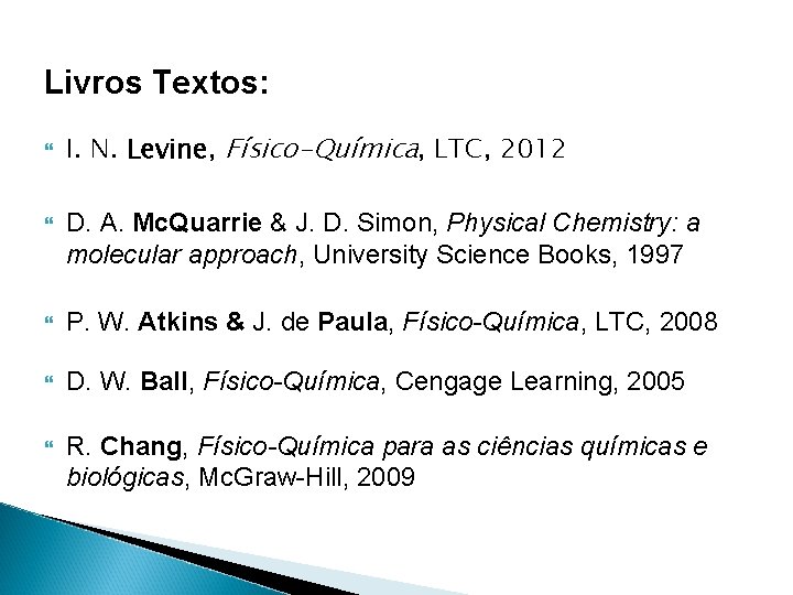 Livros Textos: I. N. Levine, Físico-Química, LTC, 2012 D. A. Mc. Quarrie & J.