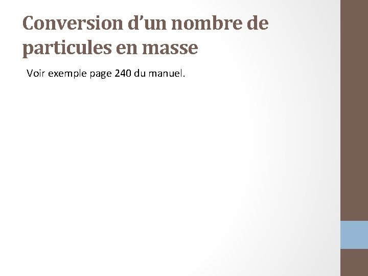 Conversion d’un nombre de particules en masse Voir exemple page 240 du manuel. 