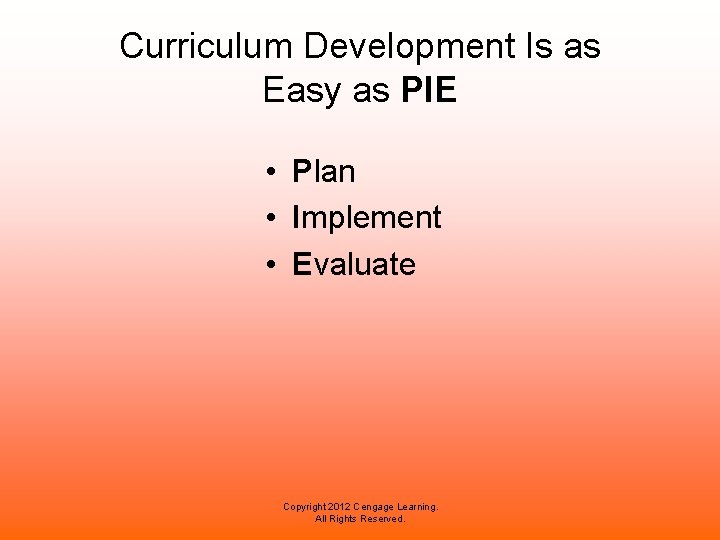 Curriculum Development Is as Easy as PIE • Plan • Implement • Evaluate Copyright