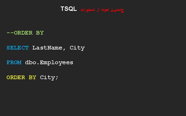 TSQL چﻨﺪیﻦ ﻧﻤﻮﻧﻪ ﺍﺯ ﺩﺳﺘﻮﺭﺍﺕ --ORDER BY SELECT Last. Name, City FROM dbo. Employees