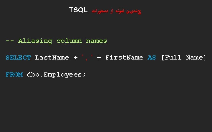 TSQL چﻨﺪیﻦ ﻧﻤﻮﻧﻪ ﺍﺯ ﺩﺳﺘﻮﺭﺍﺕ -- Aliasing column names SELECT Last. Name + ‘