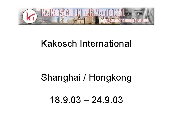 Kakosch International Shanghai / Hongkong 18. 9. 03 – 24. 9. 03 