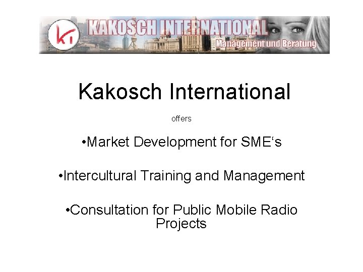 Kakosch International offers • Market Development for SME‘s • Intercultural Training and Management •