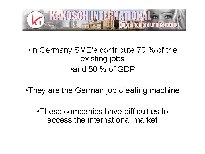  • In Germany SME‘s contribute 70 % of the existing jobs • and