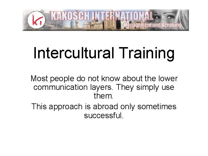 Intercultural Training Most people do not know about the lower communication layers. They simply