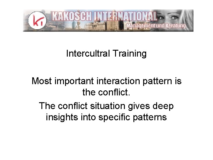 Intercultral Training Most important interaction pattern is the conflict. The conflict situation gives deep