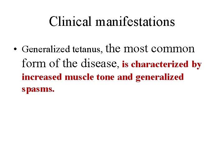 Clinical manifestations • Generalized tetanus, the most common form of the disease, is characterized