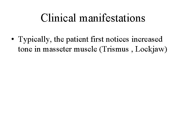 Clinical manifestations • Typically, the patient first notices increased tone in masseter muscle (Trismus
