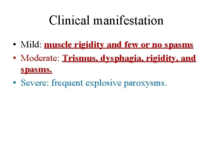 Clinical manifestation • Mild: muscle rigidity and few or no spasms • Moderate: Trismus,