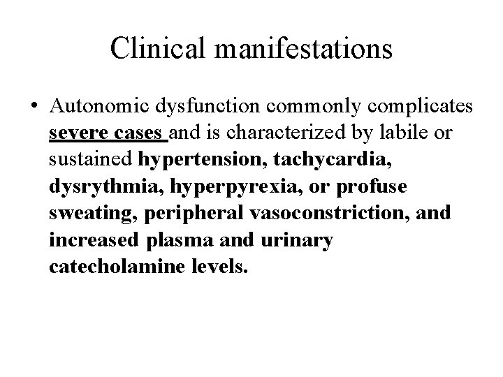 Clinical manifestations • Autonomic dysfunction commonly complicates severe cases and is characterized by labile