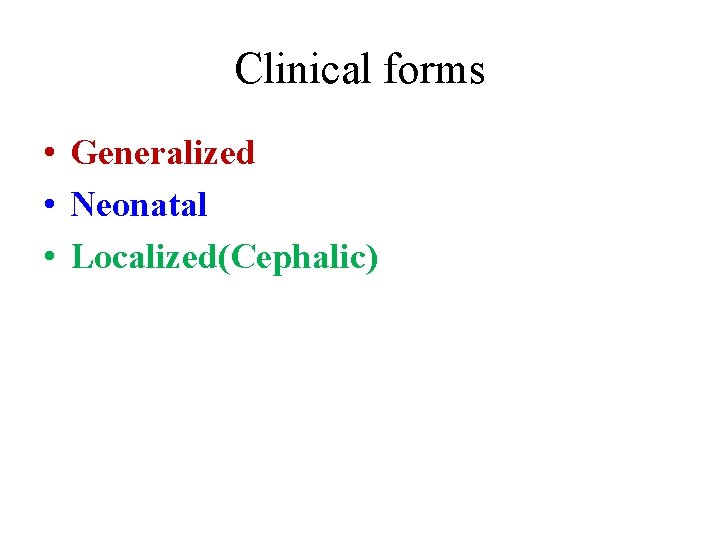 Clinical forms • Generalized • Neonatal • Localized(Cephalic) 