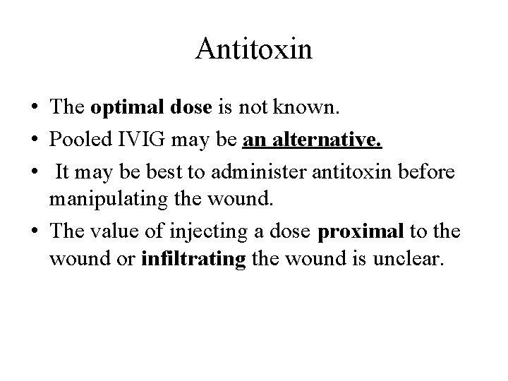 Antitoxin • The optimal dose is not known. • Pooled IVIG may be an