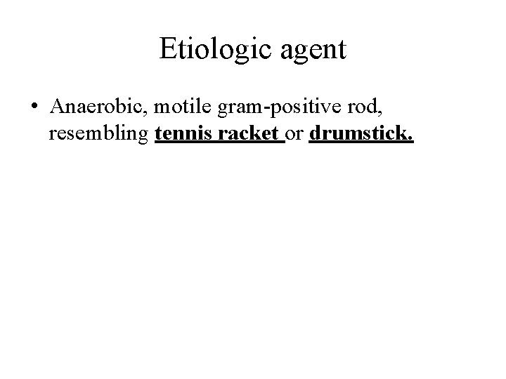 Etiologic agent • Anaerobic, motile gram-positive rod, resembling tennis racket or drumstick. 