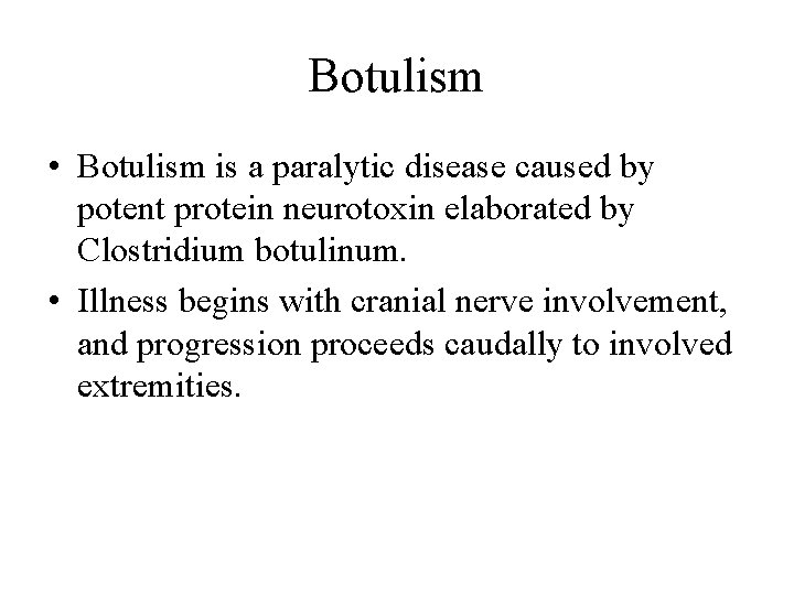 Botulism • Botulism is a paralytic disease caused by potent protein neurotoxin elaborated by