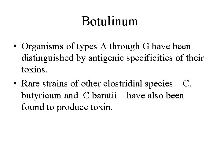 Botulinum • Organisms of types A through G have been distinguished by antigenic specificities
