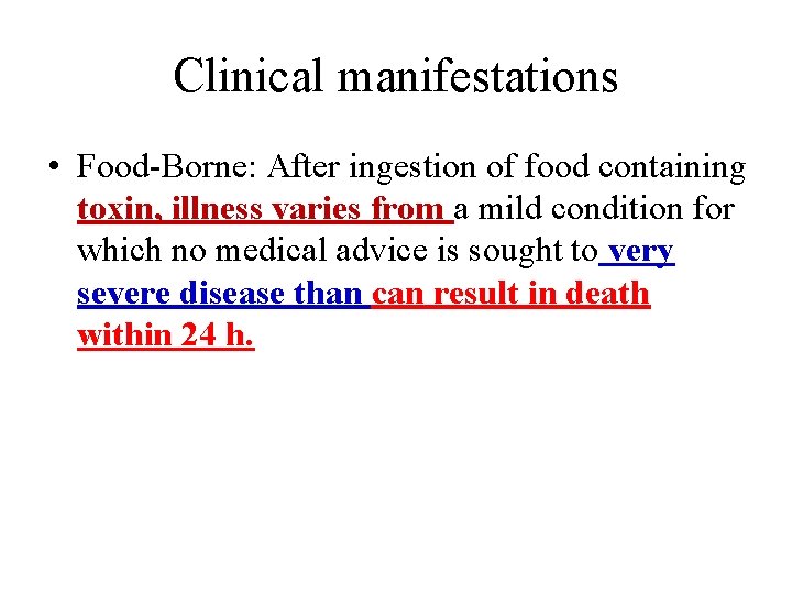 Clinical manifestations • Food-Borne: After ingestion of food containing toxin, illness varies from a