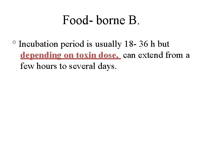 Food- borne B. ° Incubation period is usually 18 - 36 h but depending