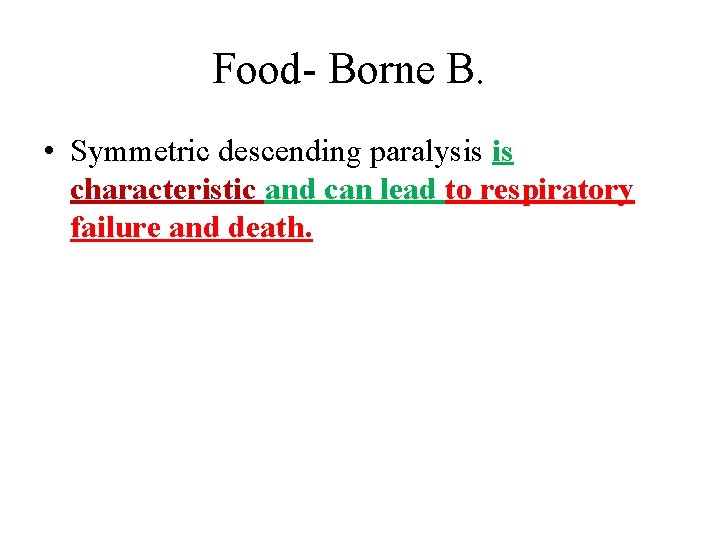 Food- Borne B. • Symmetric descending paralysis is characteristic and can lead to respiratory