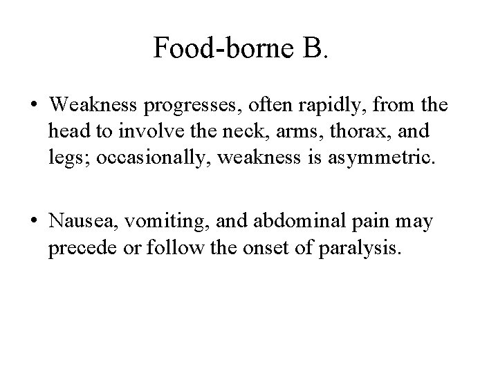 Food-borne B. • Weakness progresses, often rapidly, from the head to involve the neck,