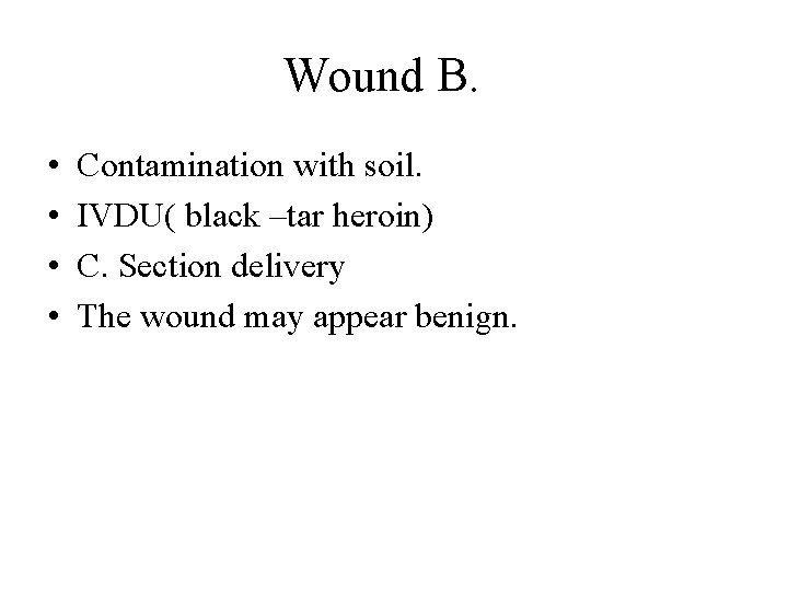 Wound B. • • Contamination with soil. IVDU( black –tar heroin) C. Section delivery