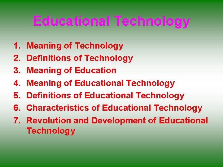 Educational Technology 1. 2. 3. 4. 5. 6. 7. Meaning of Technology Definitions of