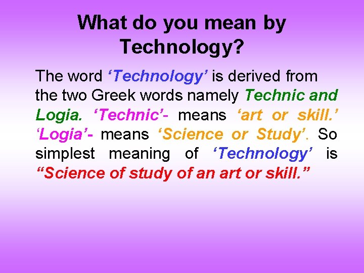 What do you mean by Technology? The word ‘Technology’ is derived from the two