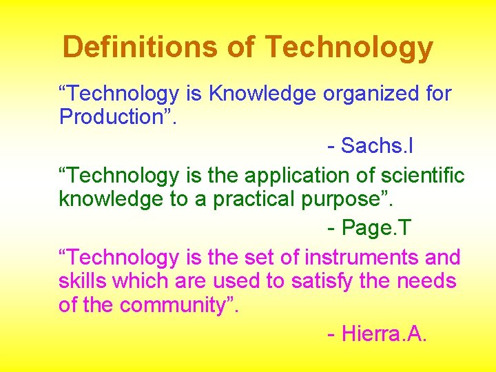 Definitions of Technology “Technology is Knowledge organized for Production”. - Sachs. I “Technology is