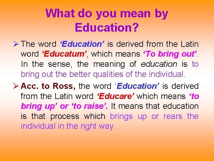 What do you mean by Education? Ø The word ‘Education’ is derived from the