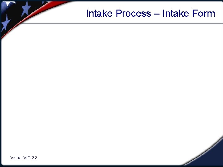 Intake Process – Intake Form Visual VIC. 32 1. 32 