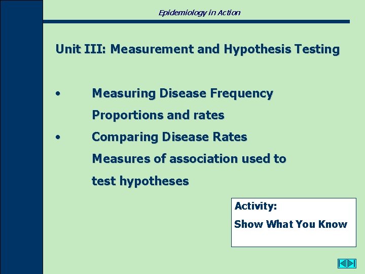 Epidemiology in Action Unit III: Measurement and Hypothesis Testing • Measuring Disease Frequency Proportions