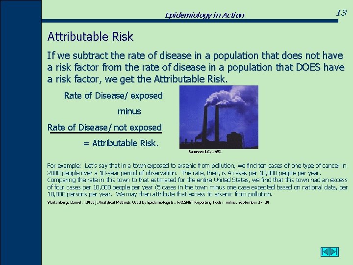Epidemiology in Action 13 Attributable Risk If we subtract the rate of disease in